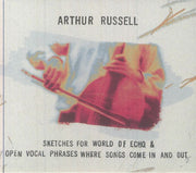 Sketches for World of Echo & Open Vocal Phrases Where Songs Come in & Out - Arthur Russell (2xCD)