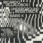 When There Is No Sun Vol 2 - Ricardo Villalobos / Underground Resistance / Baris K