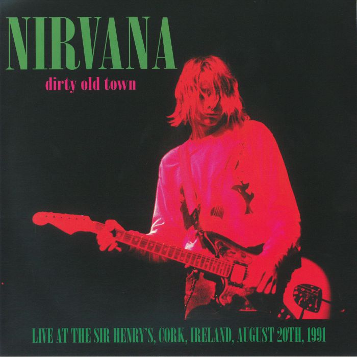 Dirty Old Town: Live at the Sir Henry's Cork Ireland August 20th 1991 - Nirvana